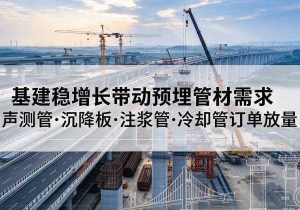鹤峰基建稳增长带动预埋监测管材需求，声测管、沉降板、注浆管订单持续放量
